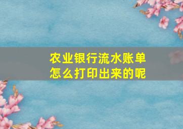 农业银行流水账单怎么打印出来的呢