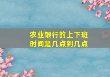 农业银行的上下班时间是几点到几点