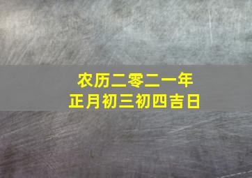 农历二零二一年正月初三初四吉日