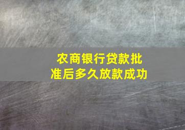 农商银行贷款批准后多久放款成功