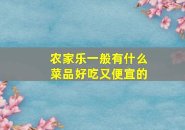 农家乐一般有什么菜品好吃又便宜的