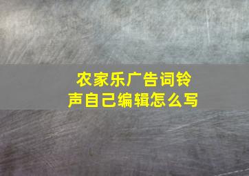 农家乐广告词铃声自己编辑怎么写