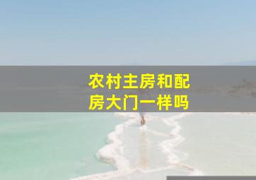 农村主房和配房大门一样吗