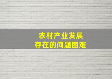 农村产业发展存在的问题困难