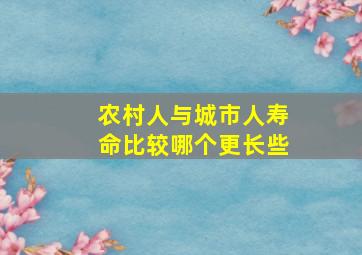 农村人与城市人寿命比较哪个更长些