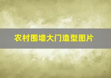 农村围墙大门造型图片