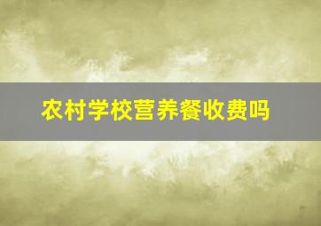 农村学校营养餐收费吗