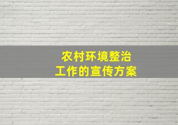 农村环境整治工作的宣传方案