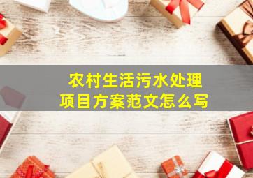 农村生活污水处理项目方案范文怎么写