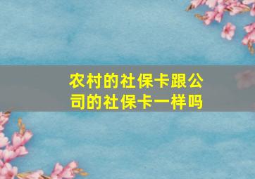 农村的社保卡跟公司的社保卡一样吗