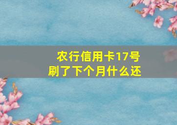 农行信用卡17号刷了下个月什么还