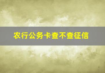 农行公务卡查不查征信