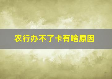 农行办不了卡有啥原因