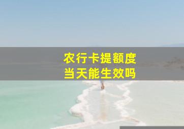 农行卡提额度当天能生效吗