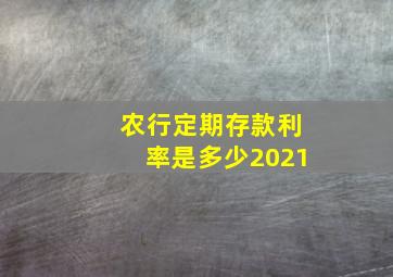 农行定期存款利率是多少2021