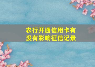 农行开通信用卡有没有影响征信记录