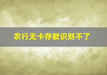 农行无卡存款识别不了