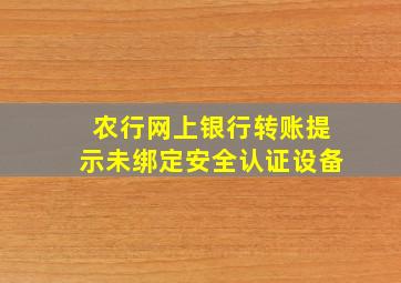 农行网上银行转账提示未绑定安全认证设备