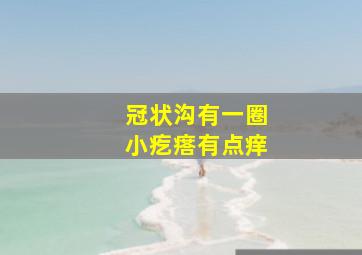 冠状沟有一圈小疙瘩有点痒