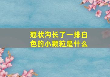 冠状沟长了一排白色的小颗粒是什么