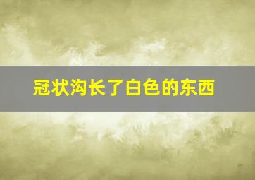 冠状沟长了白色的东西