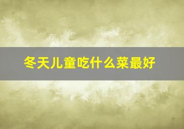 冬天儿童吃什么菜最好