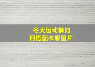 冬天运动裤如何搭配衣服图片