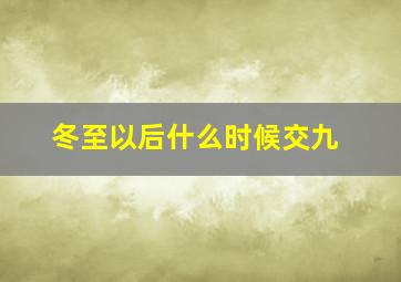 冬至以后什么时候交九