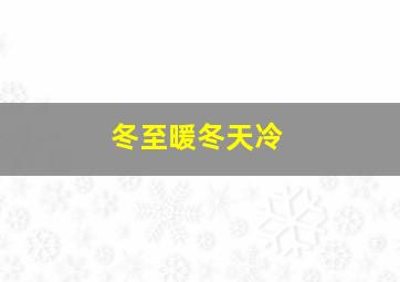 冬至暖冬天冷