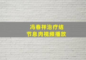 冯春祥治疗结节息肉视频播放