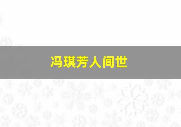 冯琪芳人间世