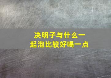 决明子与什么一起泡比较好喝一点