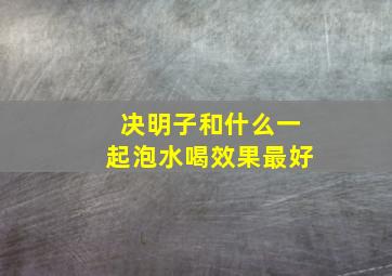 决明子和什么一起泡水喝效果最好