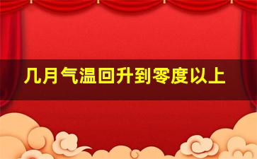 几月气温回升到零度以上