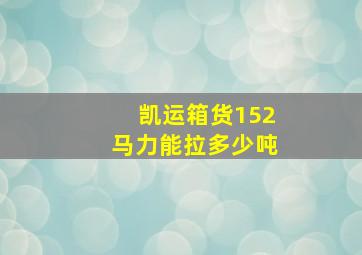 凯运箱货152马力能拉多少吨