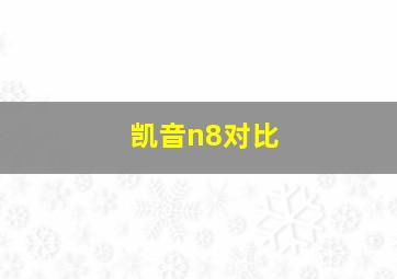 凯音n8对比