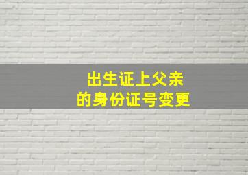 出生证上父亲的身份证号变更