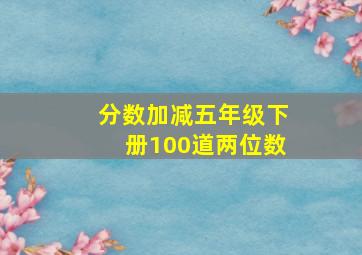 分数加减五年级下册100道两位数