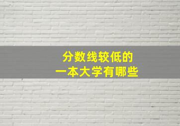 分数线较低的一本大学有哪些