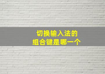 切换输入法的组合键是哪一个