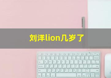 刘洋lion几岁了