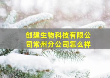 创建生物科技有限公司常州分公司怎么样