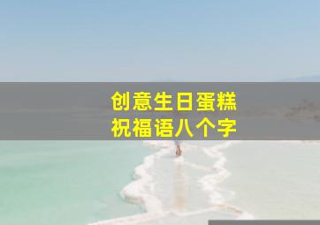 创意生日蛋糕祝福语八个字