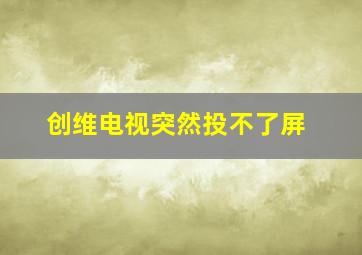 创维电视突然投不了屏