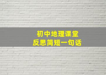 初中地理课堂反思简短一句话