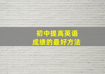 初中提高英语成绩的最好方法