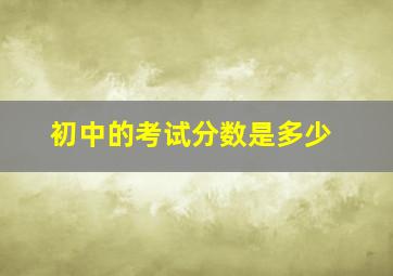 初中的考试分数是多少