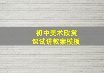 初中美术欣赏课试讲教案模板