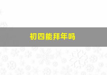 初四能拜年吗