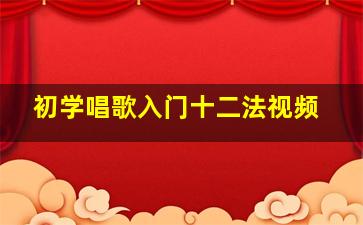 初学唱歌入门十二法视频